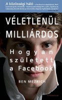 Mezrich, Ben : Véletlenül milliárdos - Hogyan született a Facebook
