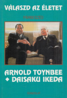 Válaszd az életet - Párbeszéd: Arnold Toynbee és Daisaku Ikeda