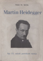 Fehér M. István   : Martin Heidegger -  Egy XX. századi gondolkodó életútja