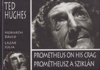 Hughes, Ted - Horváth Dávid (fotó) : Prométheusz a sziklán / Prometheus on his Crag. (Horváth Dávid által dedikált).