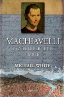 White, Michael : Machiavelli - Egy félreértett ember