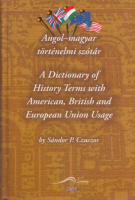 Czuczor P. Sándor : A Dictionary of History Terms with American, British and European Union Usage / Angol-magyar történelmi szótár