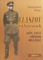 Gosztonyi Péter : Vlaszov tábornok - Hős, vagy népének árulója?