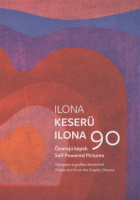 Csizmadia Krisztina : Keserü Ilona 90 - Önerejű képek / Ilona Keserü 90 - Self-Powered Pictures