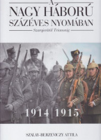 Szalay-Berzeviczy Attila : A nagy háború százéves nyomában - Szarajevótól Trianonig 1914-1915 [1. kötet] 
