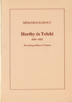 Mészáros Károly : Horthy és Teleki 1919-1921 - Kormánypolitika és Trianon. 