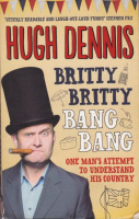 Dennis, Hugh : Britty Britty Bang Bang - One Man's Attempt to Understand His Country