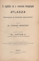 Mracek, Franz : A syphilis és a venereás betegségek atlasza pathologiájuk és therapiájuk alapvonalai. Szerk. --. Átdolg. és bőv. Justus J(akab).