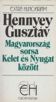 Hennyey Gusztáv : Magyarország sorsa Kelet és Nyugat között. Egy volt magyar királyi külügyminiszter visszaemlékezései.