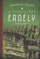Ablonczy Balázs : A visszatért Erdély 1940-1944