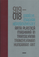Vécsi Nagy Zoltán (szerk.) : 100 év erdélyi magyar képzőművészet. / 100 ani arta plastică maghiară în Transilvania 6 100 years Transylvanian Hungarian Art
