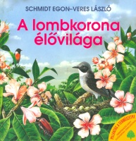 Schmidt Egon - Veres László : A lombkorona élővilága