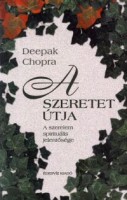 Chopra, Deepak : A szeretet útja - A szerelem spirituális jelentősége
