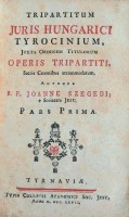 Szegedi (János) Joannes : Tripartitum juris ungarici tyrocinium, juxta ordinem titulorum operis tripartiti, saris canonibus accommodatum. I-III. (egybekötve)