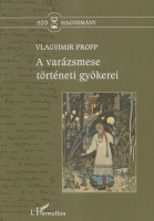 Propp, Vlagyimir Jakovlevics: A varázsmese történeti gyökerei Propp, Vlagyimir Jakovlevics: A varázsmese történeti gyökerei