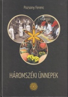 Pozsony Ferenc: Háromszéki ünnepek - Dolgozatok háromszéki népszokásokról
