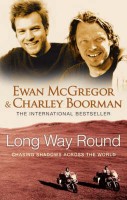 McGregor, Ewan - Boorman, Charley : Long Way Round - Chasing Shadows Across The World