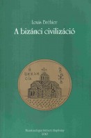 Bréhier, Louis : A bizánci civilizáció