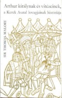 Malory, Thomas, Sir : Arthur királynak és vitézeinek, a Kerek Asztal lovagjainak históriája