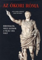 Liberati, Anna Maria - Bourbon, Fabio : Az ókori Róma - Birodalom, mely egykor a világ ura volt