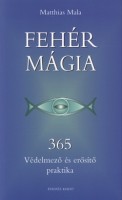 Mala, Matthias : Fehér mágia - 365 védelmező és erősítő praktika