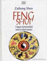 Shen, Zaihong : Feng Shui - Hogyan harmonizáljuk belső és külső terünket