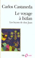 Castañeda, Carlos : Le voyage a Ixtlan - Les lecons de Don Juan
