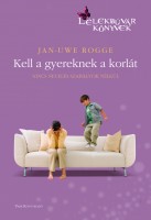 Rogge, Jan-Uwe : Kell a gyereknek a korlát. Nincs nevelés szabályok nélkül