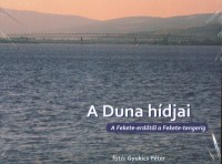 Gyukics Péter (Fotó) : A Duna hídjai. A Fekete-erdőtől a Fekete-tengerig.