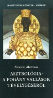 Firmicus Maternus  : Asztrológia - A pogány vallások tévelygéséről