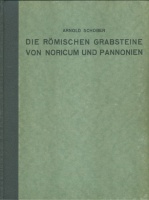 Schober, Arnold : Die römischen Grabsteine von Noricum und Pannonien