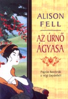 Fell, Alison : Az úrnő ágyasa - Pajzán históriák a régi Japánból