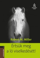 Miller, Robert M.  : Értsük meg a ló viselkedését