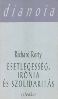 Rorty, Richard  : Esetlegesség, irónia és szolidaritás
