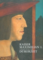 Michel, Eva; Sternath, Maria Luise (Hrsg.) : Kaiser Maximilian I. und die Kunst der Dürerzeit