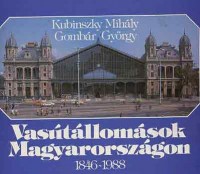 Kubinszky M.-Gombár Gy. : Vasútállomások Magyarországon 1846-1988