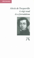 Tocqueville,  Alexis de  : A régi rend és a forradalom