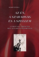 Szabó Attila : Az én, a szabadság és a szellem - A tarot nagy arkánumai mint az én-beavatás fokozatai