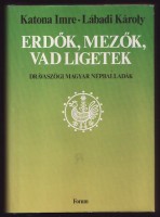 Katona Imre - Lábadi Károly : Erdők, mezők, vad ligetek - Drávaszögi magyar népballadák.