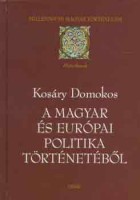 Kosáry Domokos : A magyar és európai politika történetéből. Tanulmányok.