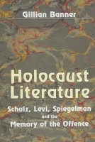 Banner, Gillian  : Holocaust Literature - Schulz, Levi, Spiegelman and the Memory of the Offence