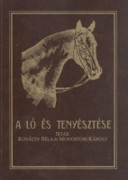 Kovácsy Béla-Monostori Károly : A ló és tenyésztése (Reprint kiadás)