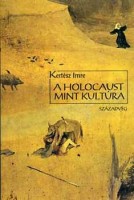 Kertész Imre : A holocaust mint kultúra - Három előadás.