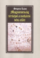 Stegena Lajos : Magyarország térképei a mohácsi vész előtt