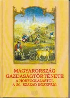 Honvári János (Szerkesztette) : Magyarország gazdaságtörténete a honfoglalástól a 20. század közepéig