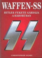 Ailsby, Christopher : Waffen-SS - Hitler fekete gárdája a háborúban
