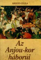 Kristó Gyula : Az Anjou-kor háborúi