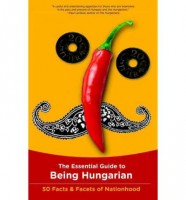 The Essential Guide to Being Hungarian - 50 Facts & Facets of Nationhood 