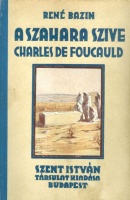 Bazin, René : A Szahara szive (Charles de Foucauld)