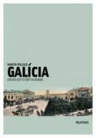 Pollack, Martin : Galícia - Utazás egy eltűnt világban Kelet-Galícia és Bukovina földjén